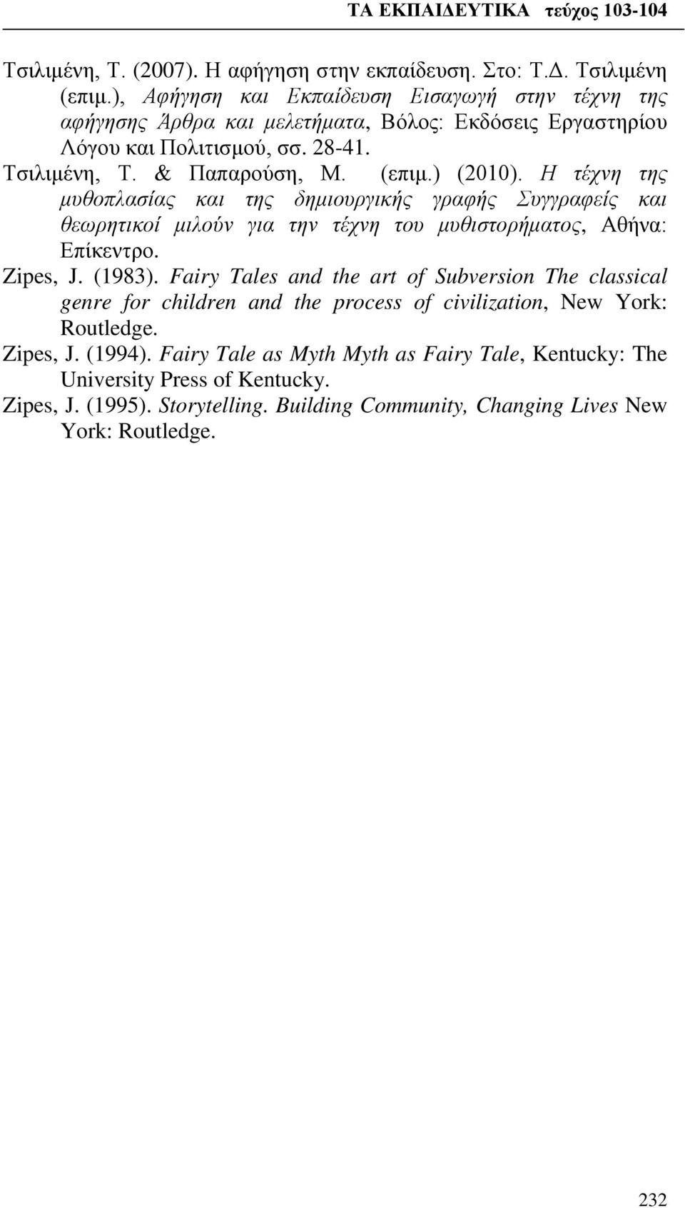 ) (2010). Η τέχνη της μυθοπλασίας και της δημιουργικής γραφής Συγγραφείς και θεωρητικοί μιλούν για την τέχνη του μυθιστορήματος, Αθήνα: Επίκεντρο. Zipes, J. (1983).