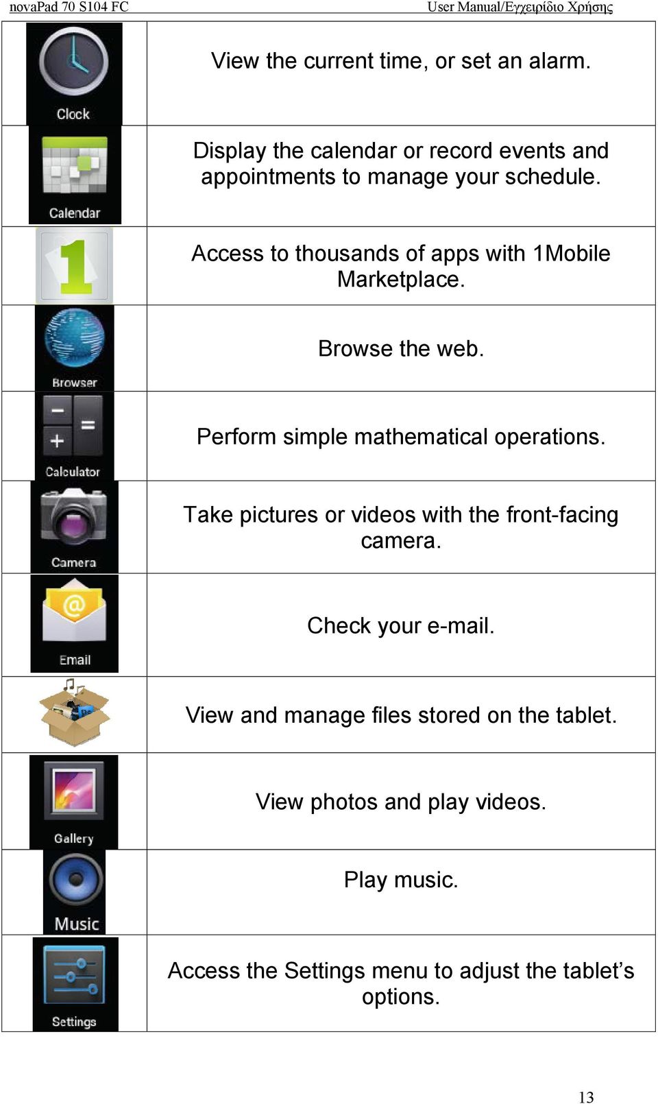 Access to thousands of apps with 1Mobile Marketplace. Browse the web. Perform simple mathematical operations.