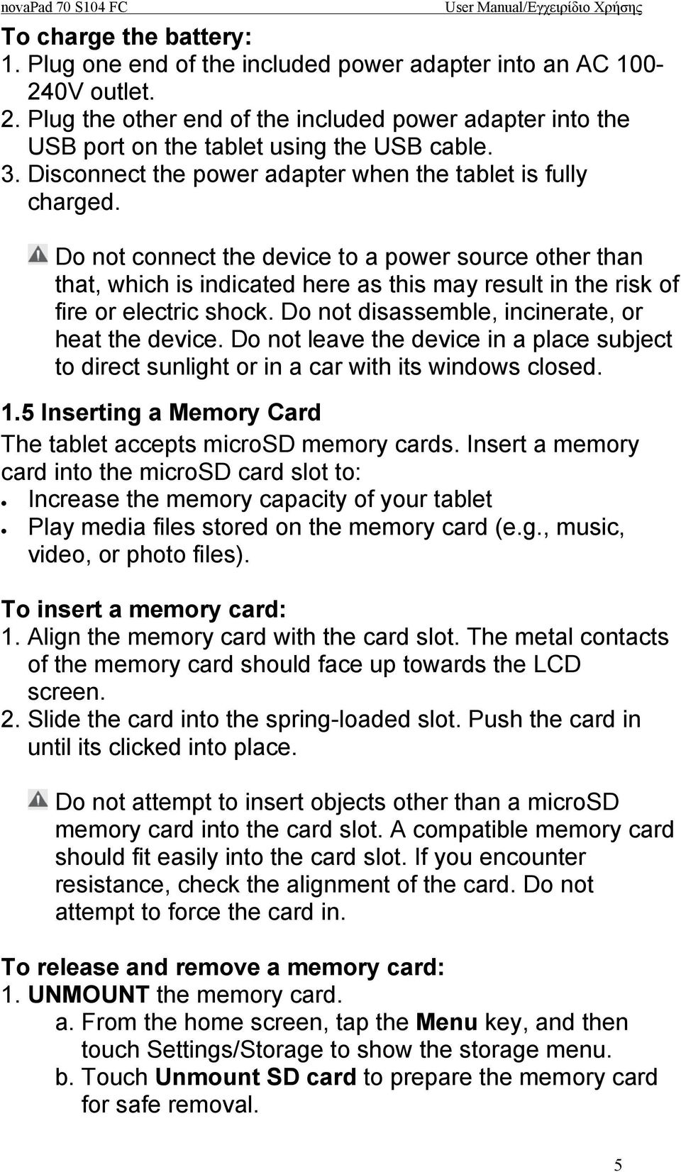 Do not connect the device to a power source other than that, which is indicated here as this may result in the risk of fire or electric shock. Do not disassemble, incinerate, or heat the device.