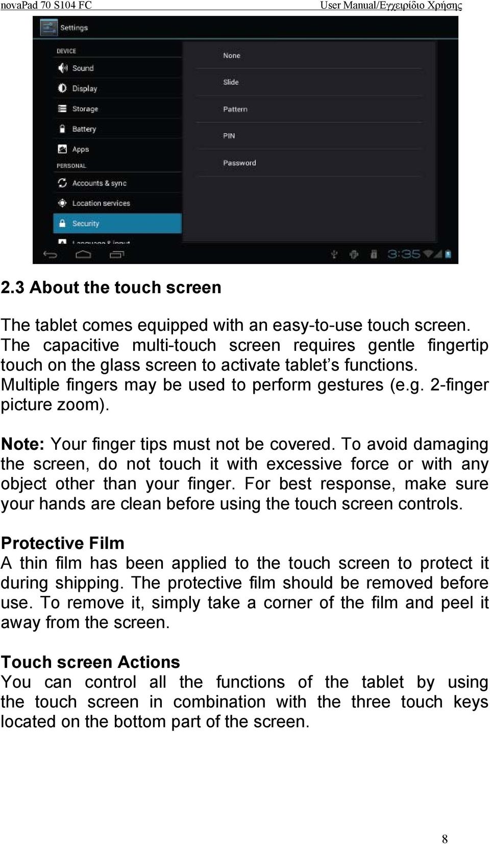 Note: Your finger tips must not be covered. To avoid damaging the screen, do not touch it with excessive force or with any object other than your finger.