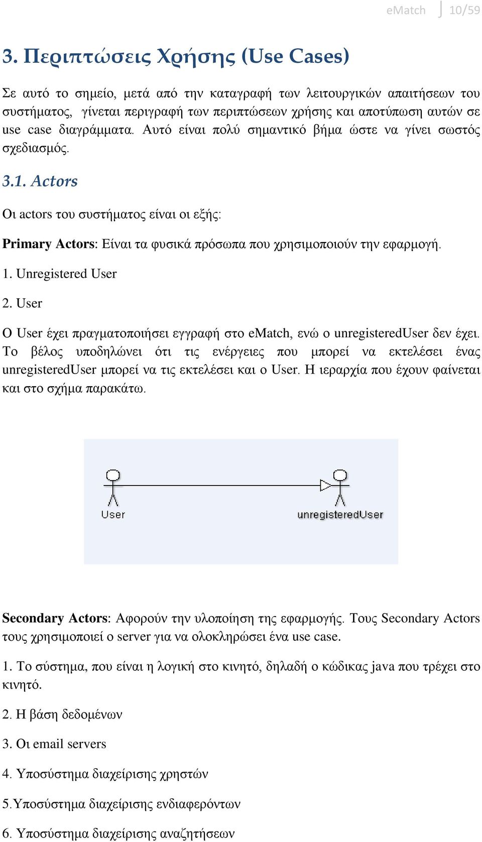 διαγράμματα. Αυτό είναι πολύ σημαντικό βήμα ώστε να γίνει σωστός σχεδιασμός. 3.1. Actors Οι actors του συστήματος είναι οι εξής: Primary Actors: Είναι τα φυσικά πρόσωπα που χρησιμοποιούν την εφαρμογή.