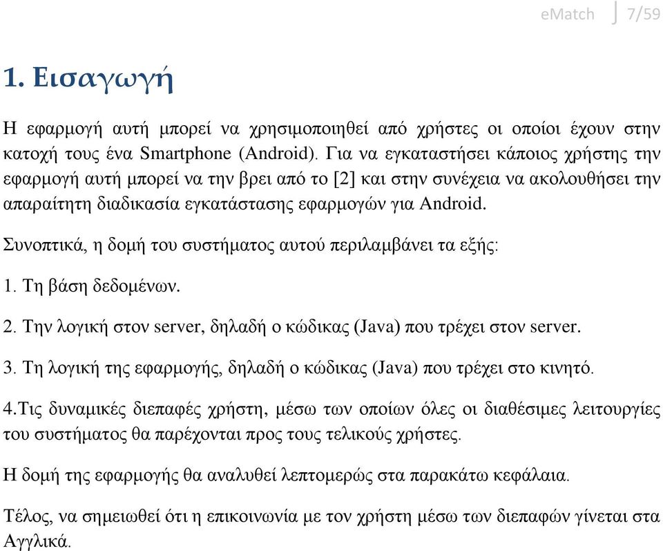 Συνοπτικά, η δομή του συστήματος αυτού περιλαμβάνει τα εξής: 1. Τη βάση δεδομένων. 2. Την λογική στον server, δηλαδή ο κώδικας (Java) που τρέχει στον server. 3.