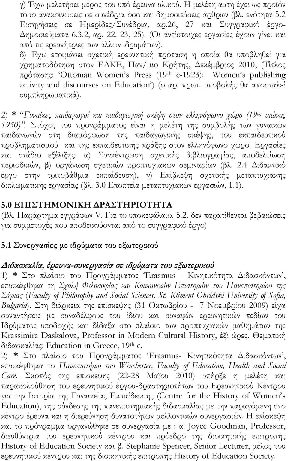 δ) Έχω ετοιµάσει σχετική ερευνητική πρόταση η οποία θα υποβληθεί για χρηµατοδότηση στον ΕΛΚΕ, Παν/µιο Κρήτης, εκέµβριος 2010, (Τίτλος πρότασης: Ottoman Women s Press (19 th c-1923): Women s