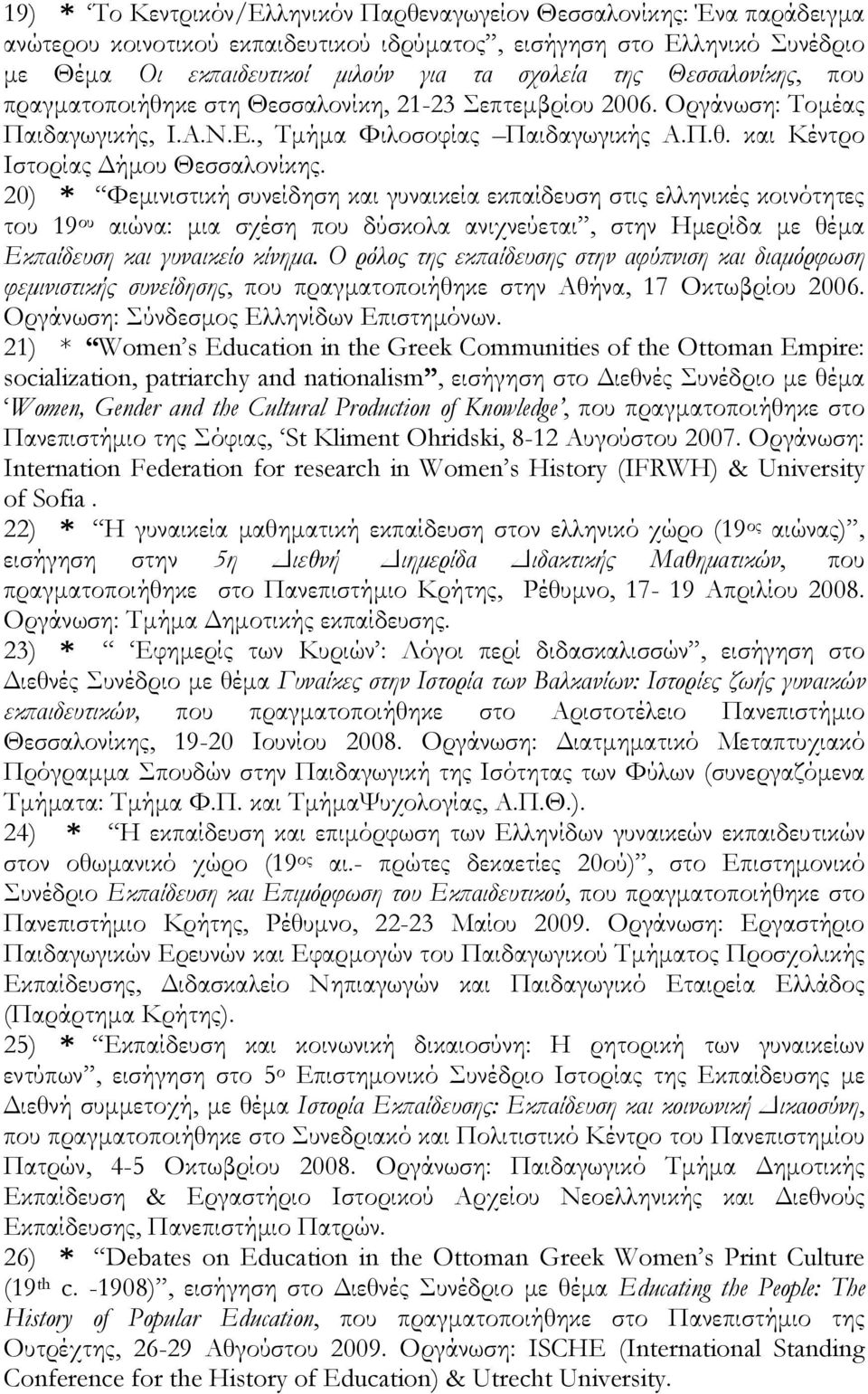 20) * Φεµινιστική συνείδηση και γυναικεία εκπαίδευση στις ελληνικές κοινότητες του 19 ου αιώνα: µια σχέση που δύσκολα ανιχνεύεται, στην Ηµερίδα µε θέµα Εκ αίδευση και γυναικείο κίνηµα.