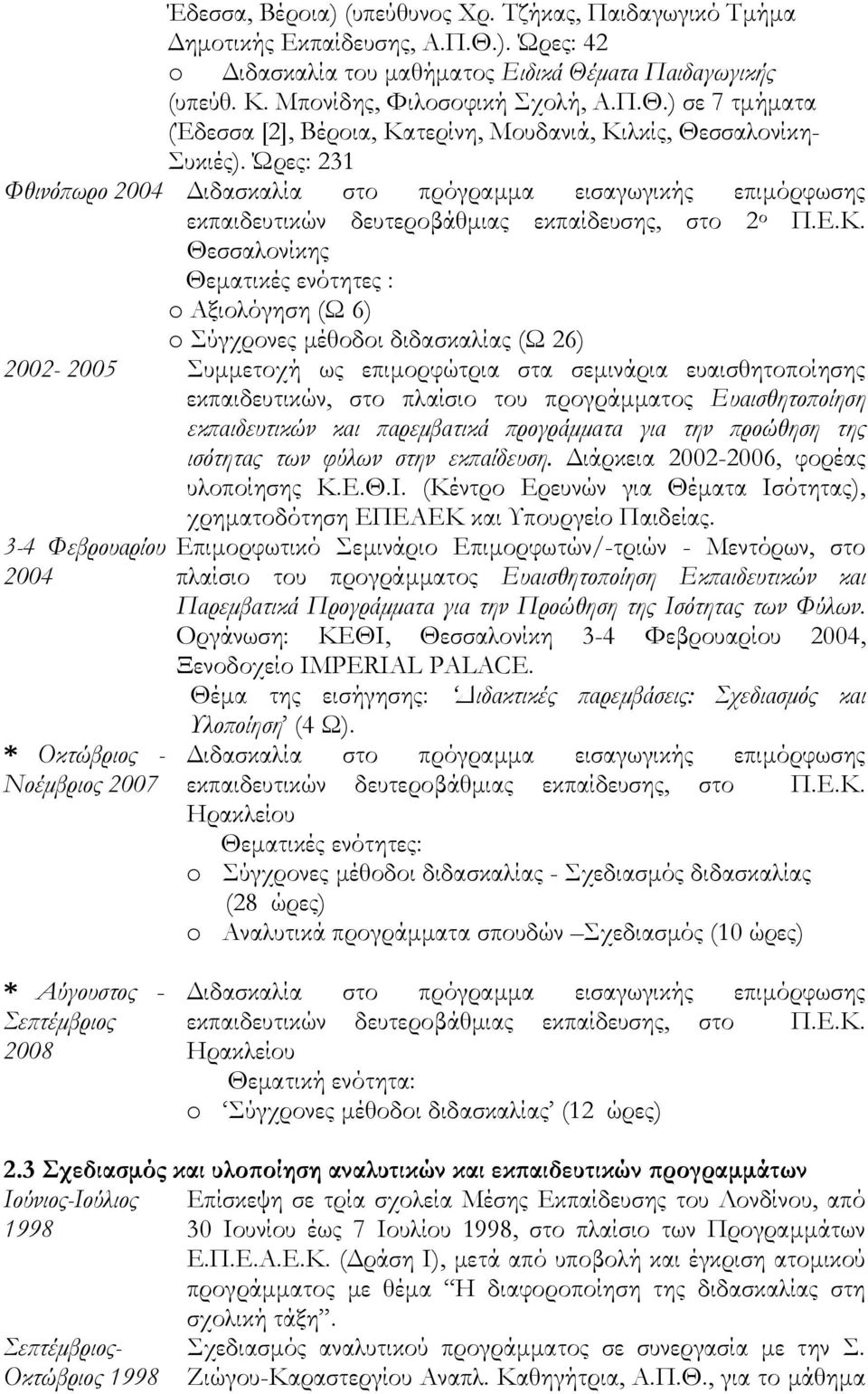 Θεσσαλονίκης Θεµατικές ενότητες : o Αξιολόγηση (Ω 6) o Σύγχρονες µέθοδοι διδασκαλίας (Ω 26) 2002-2005 Συµµετοχή ως επιµορφώτρια στα σεµινάρια ευαισθητοποίησης εκπαιδευτικών, στο πλαίσιο του