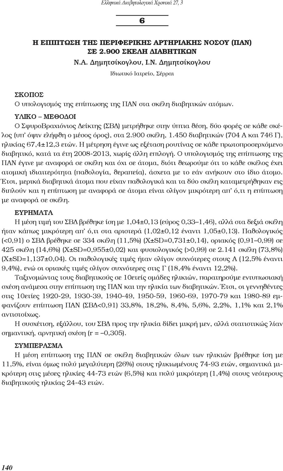 450 διαβητικών (704 Α και 746 Γ), ηλικίας 67,4±12,3 ετών. Η μέτρηση έγινε ως εξέταση ρουτίνας σε κάθε πρωτοπροσερχόμενο διαβητικό, κατά τα έτη 2008-2013, χωρίς άλλη επιλογή.