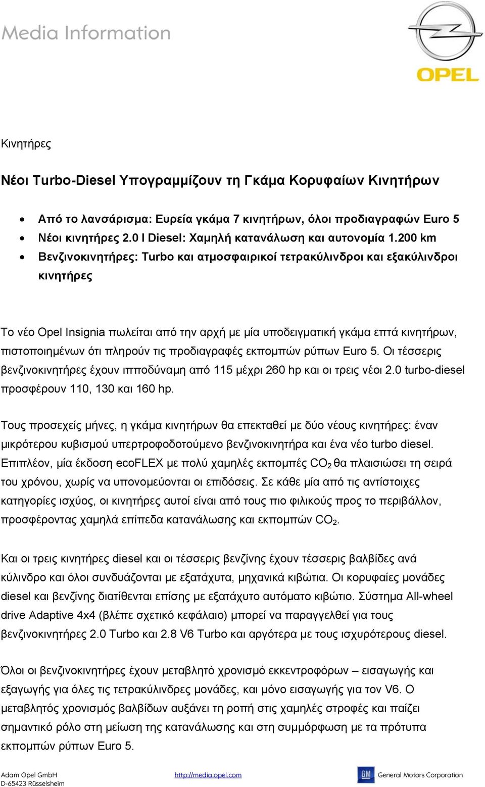 200 km Βενζινοκινητήρες: Turbo και ατμοσφαιρικοί τετρακύλινδροι και εξακύλινδροι κινητήρες Το νέο Opel Insignia πωλείται από την αρχή με μία υποδειγματική γκάμα επτά κινητήρων, πιστοποιημένων ότι