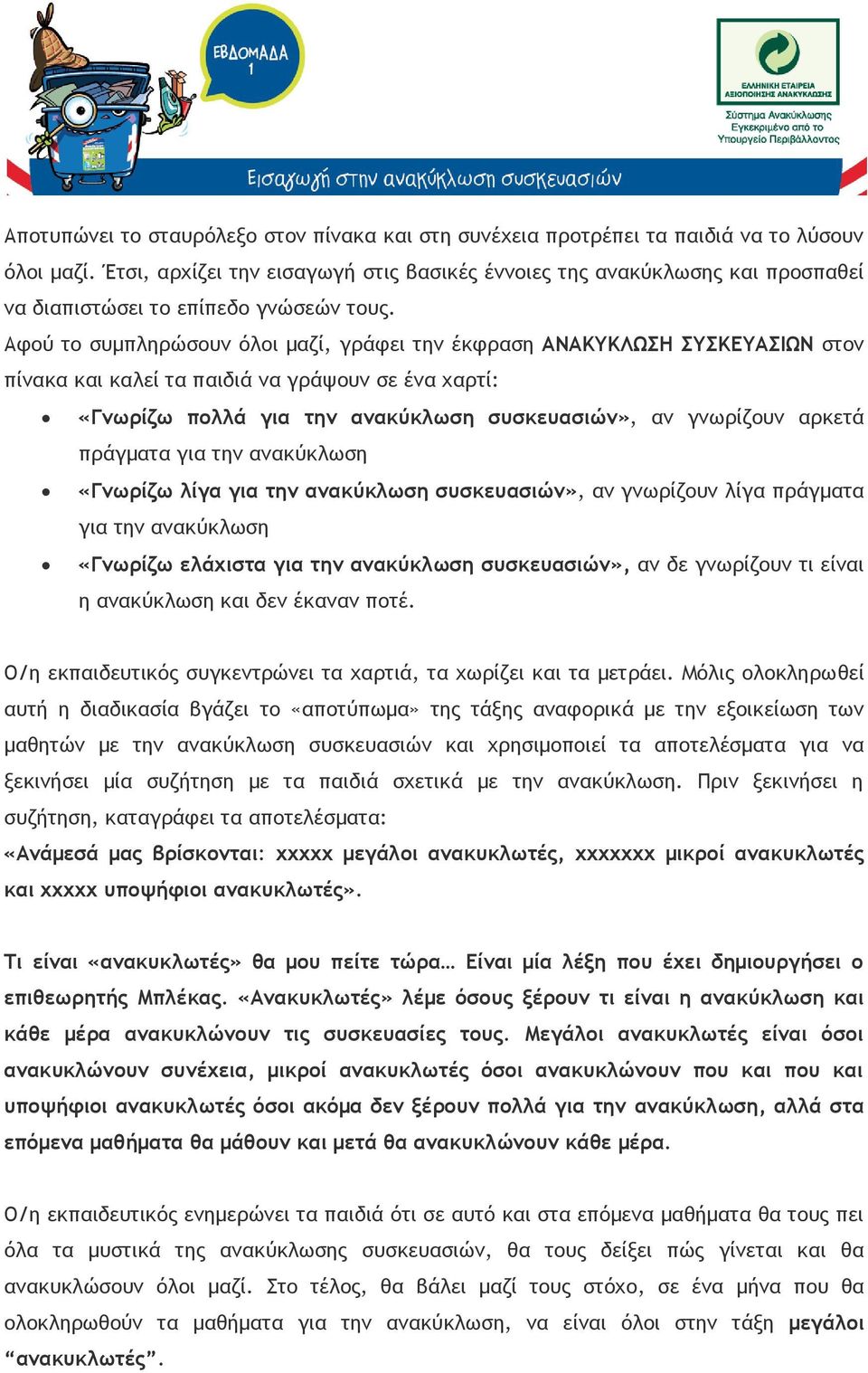 Αφού το συμπληρώσουν όλοι μαζί, γράφει την έκφραση ΑΝΑΚΥΚΛΩΣΗ ΣΥΣΚΕΥΑΣΙΩΝ στον πίνακα και καλεί τα παιδιά να γράψουν σε ένα χαρτί: «Γνωρίζω πολλά για την ανακύκλωση συσκευασιών», αν γνωρίζουν αρκετά