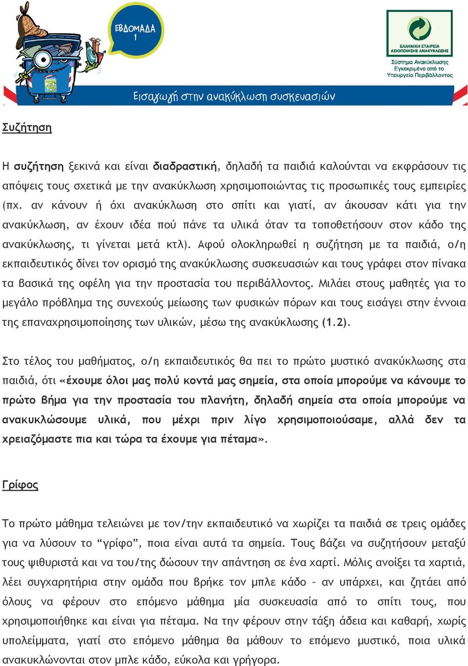 Αφού ολοκληρωθεί η συζήτηση με τα παιδιά, ο/η εκπαιδευτικός δίνει τον ορισμό της ανακύκλωσης συσκευασιών και τους γράφει στον πίνακα τα βασικά της οφέλη για την προστασία του περιβάλλοντος.