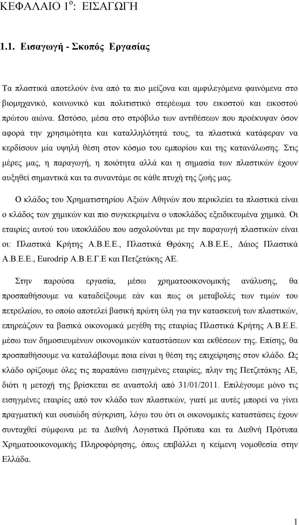 1. Εισαγωγή - Σκοπός Εργασίας Τα πλαστικά αποτελούν ένα από τα πιο μείζονα και αμφιλεγόμενα φαινόμενα στο βιομηχανικό, κοινωνικό και πολιτιστικό στερέωμα του εικοστού και εικοστού πρώτου αιώνα.