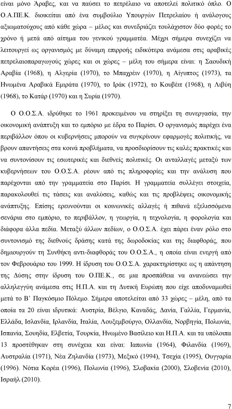 Μέχρι σήμερα συνεχίζει να λειτουργεί ως οργανισμός με δύναμη επιρροής ειδικότερα ανάμεσα στις αραβικές πετρελαιοπαραγωγούς χώρες και οι χώρες μέλη του σήμερα είναι: η Σαουδική Αραβία (1968), η