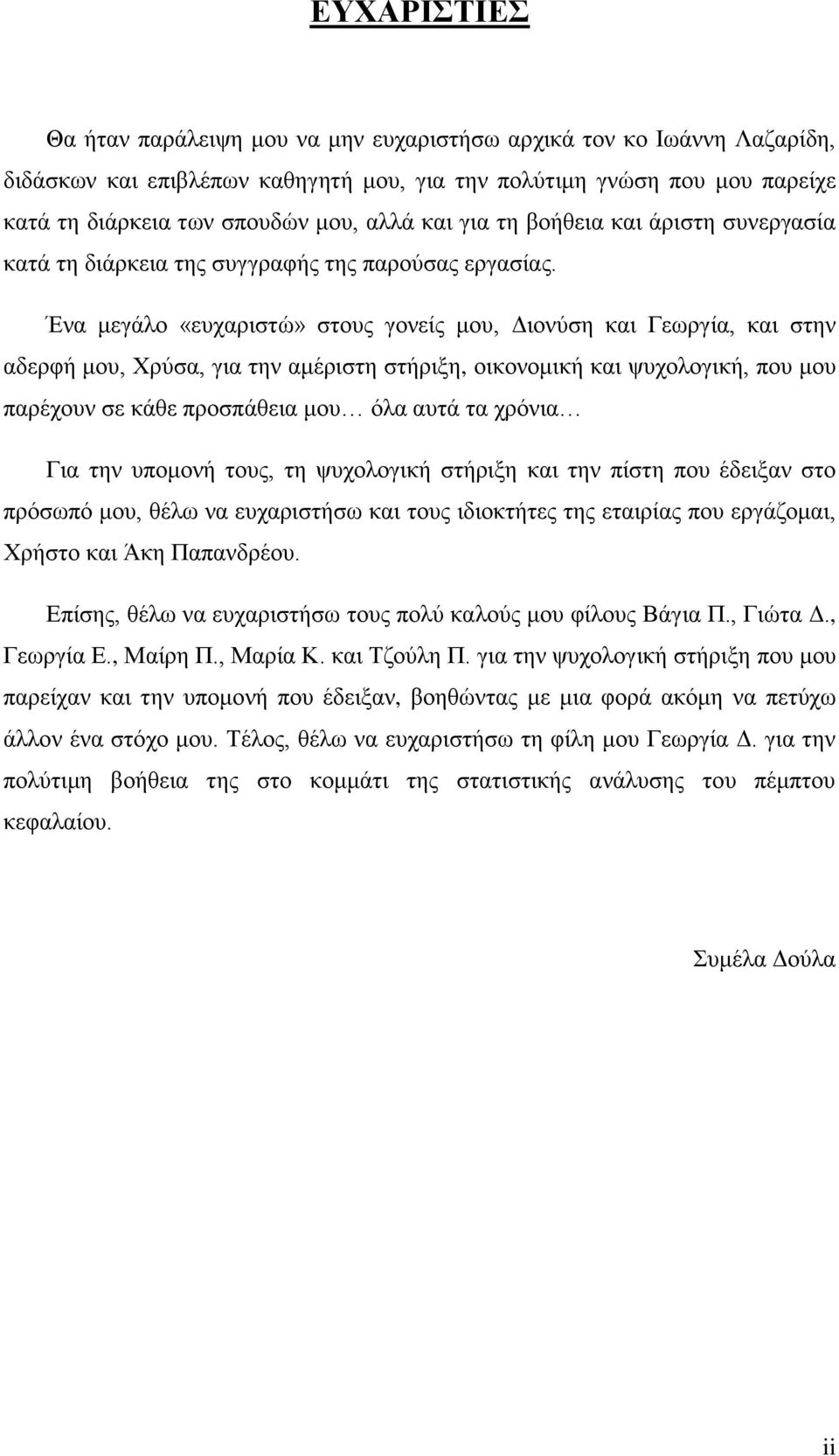 Ένα μεγάλο «ευχαριστώ» στους γονείς μου, Διονύση και Γεωργία, και στην αδερφή μου, Χρύσα, για την αμέριστη στήριξη, οικονομική και ψυχολογική, που μου παρέχουν σε κάθε προσπάθεια μου όλα αυτά τα