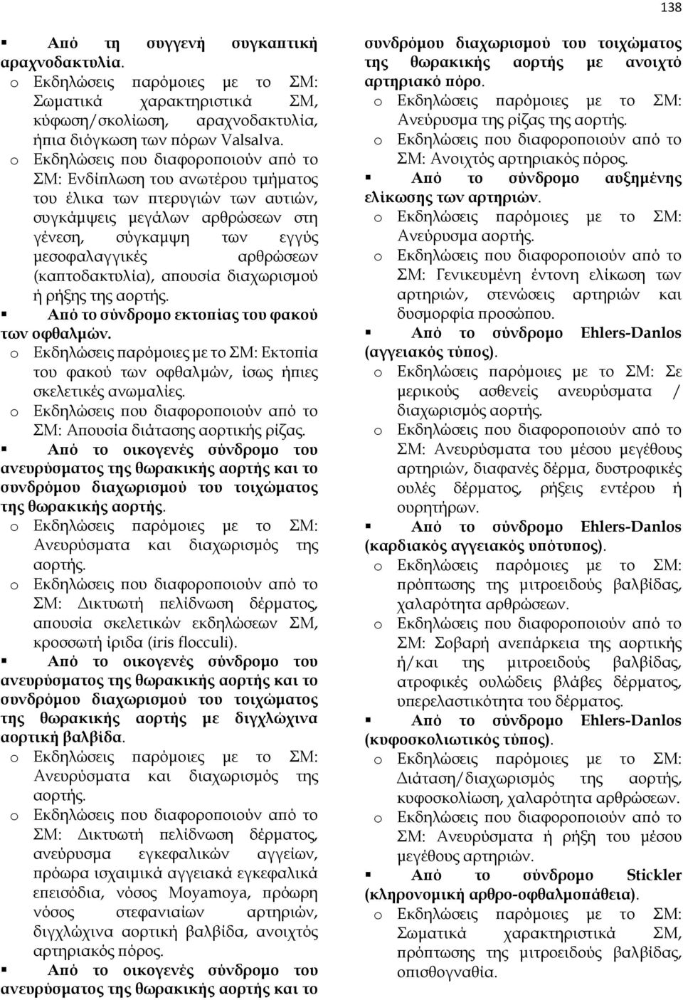 ρήξης της αορτής. Από το σύνδρομο εκτοπίας του φακού των οφθαλμών. Εκτοπία του φακού των οφθαλμών, ίσως ήπιες σκελετικές ανωμαλίες. ΣΜ: Απουσία διάτασης αορτικής ρίζας.