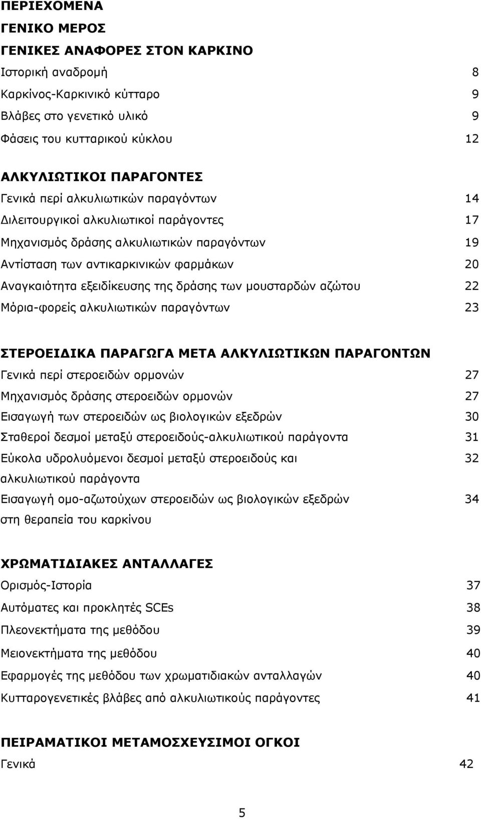 μουσταρδών αζώτου 22 Mόρια-φορείς αλκυλιωτικών παραγόντων 23 ΣΤΕΡΟΕΙ ΙΚΑ ΠΑΡΑΓΩΓΑ ΜΕΤΑ ΑΛΚΥΛΙΩΤΙΚΩΝ ΠΑΡΑΓΟΝΤΩΝ Γενικά περί στεροειδών ορμονών 27 Μηχανισμός δράσης στεροειδών ορμονών 27 Εισαγωγή των