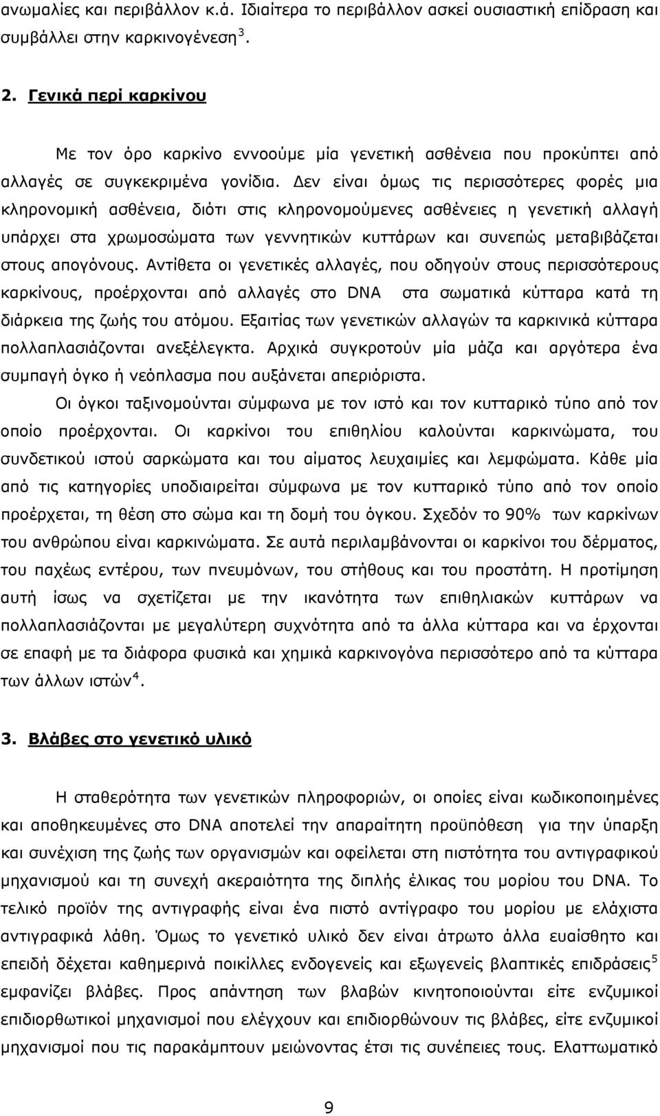 εν είναι όμως τις περισσότερες φορές μια κληρονομική ασθένεια, διότι στις κληρονομούμενες ασθένειες η γενετική αλλαγή υπάρχει στα χρωμοσώματα των γεννητικών κυττάρων και συνεπώς μεταβιβάζεται στους