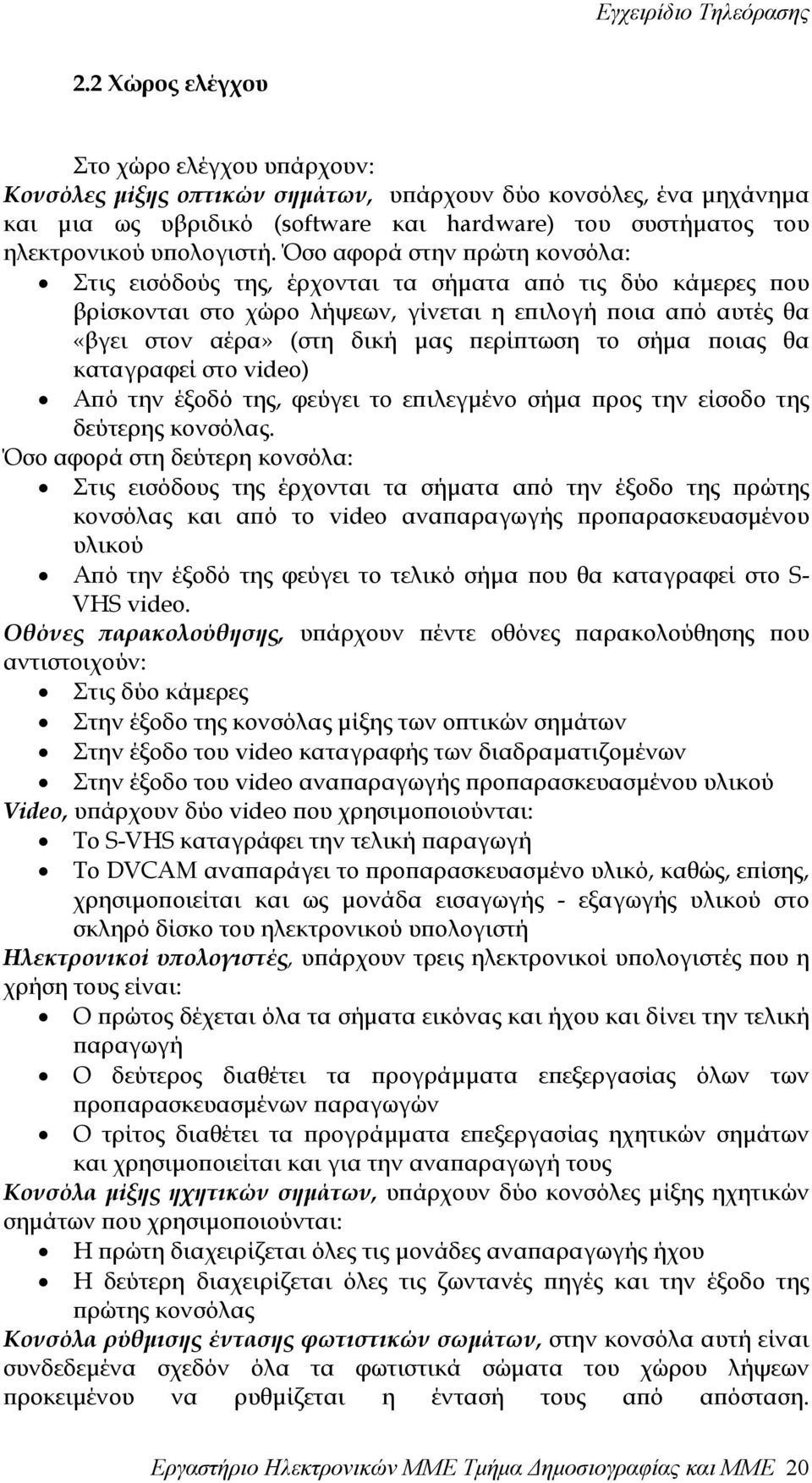 σήµα ποιας θα καταγραφεί στο video) Από την έξοδό της, φεύγει το επιλεγµένο σήµα προς την είσοδο της δεύτερης κονσόλας.