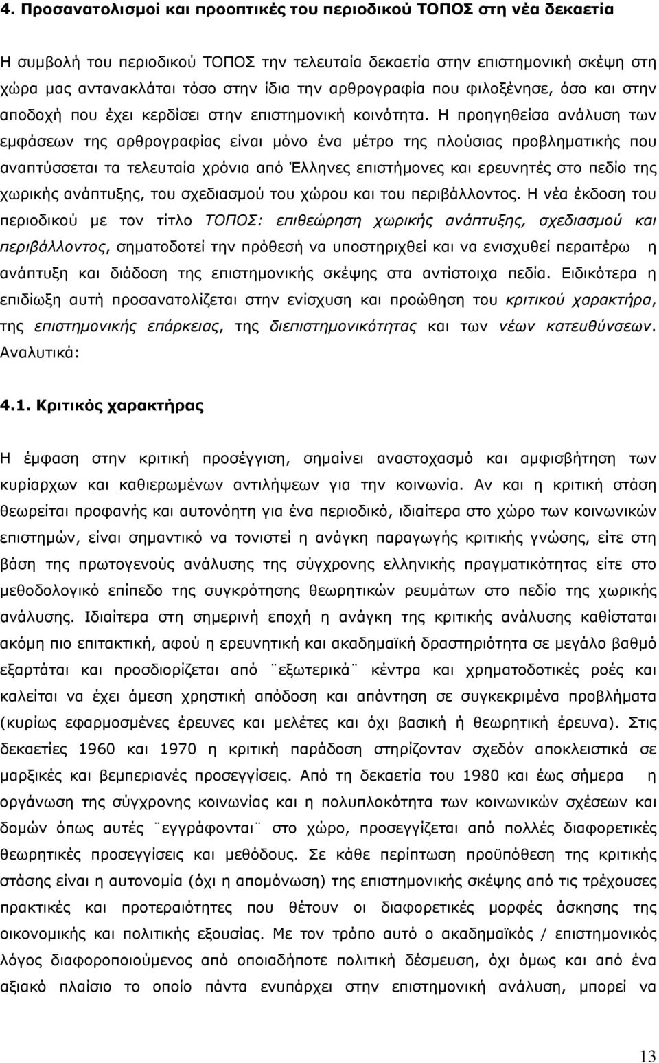 Η προηγηθείσα ανάλυση των εμφάσεων της αρθρογραφίας είναι μόνο ένα μέτρο της πλούσιας προβληματικής που αναπτύσσεται τα τελευταία χρόνια από Έλληνες επιστήμονες και ερευνητές στο πεδίο της χωρικής