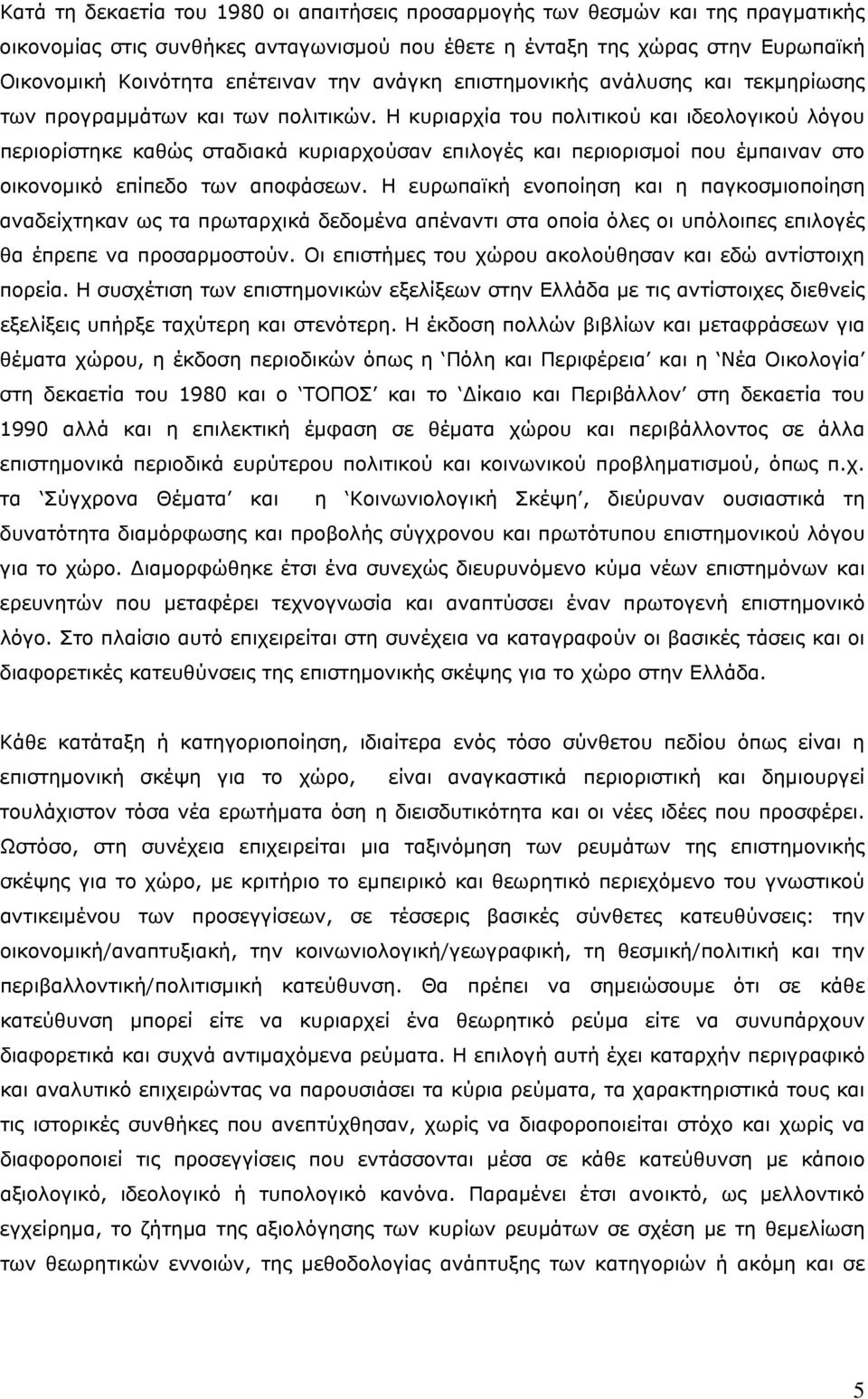 Η κυριαρχία του πολιτικού και ιδεολογικού λόγου περιορίστηκε καθώς σταδιακά κυριαρχούσαν επιλογές και περιορισμοί που έμπαιναν στο οικονομικό επίπεδο των αποφάσεων.