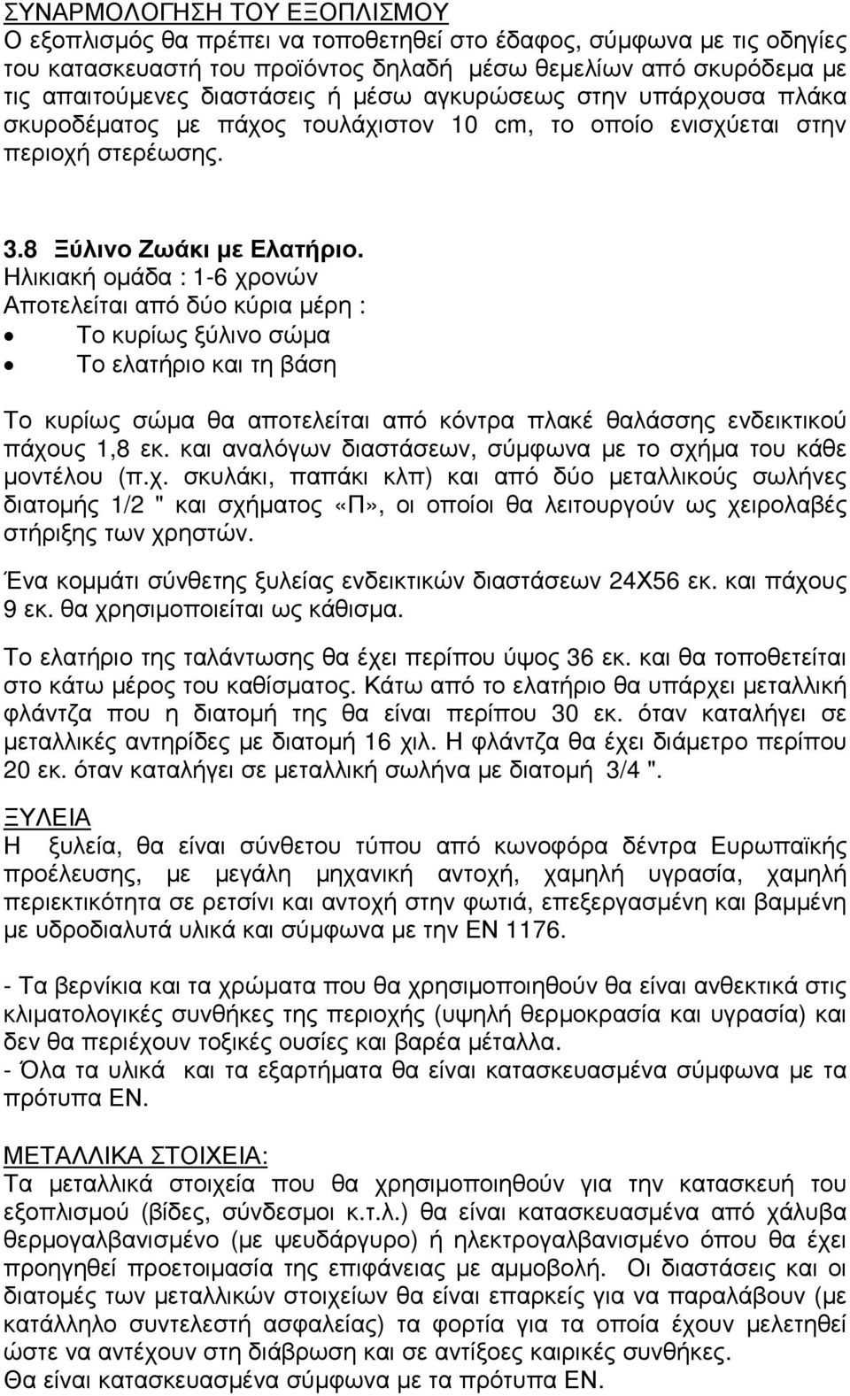 Ηλικιακή οµάδα : 1-6 χρονών Αποτελείται από δύο κύρια µέρη : Το κυρίως ξύλινο σώµα Το ελατήριο και τη βάση Το κυρίως σώµα θα αποτελείται από κόντρα πλακέ θαλάσσης ενδεικτικού πάχους 1,8 εκ.