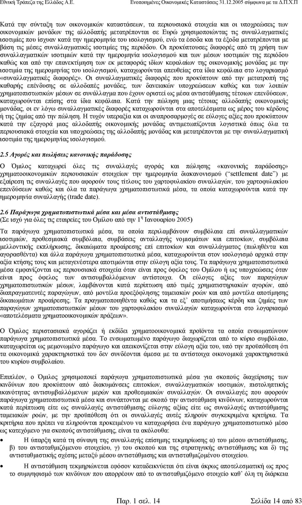 Οι προκύπτουσες διαφορές από τη χρήση των συναλλαγµατικών ισοτιµιών κατά την ηµεροµηνία ισολογισµού και των µέσων ισοτιµιών της περιόδου καθώς και από την επανεκτίµηση των εκ µεταφοράς ιδίων