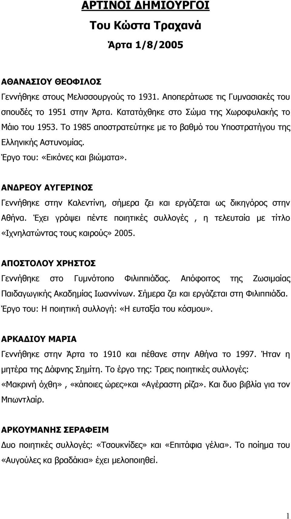 ΑΝ ΡΕΟΥ ΑΥΓΕΡΙΝΟΣ Γεννήθηκε στην Καλεντίνη, σήµερα ζει και εργάζεται ως δικηγόρος στην Αθήνα. Έχει γράψει πέντε ποιητικές συλλογές, η τελευταία µε τίτλο «Ιχνηλατώντας τους καιρούς» 2005.