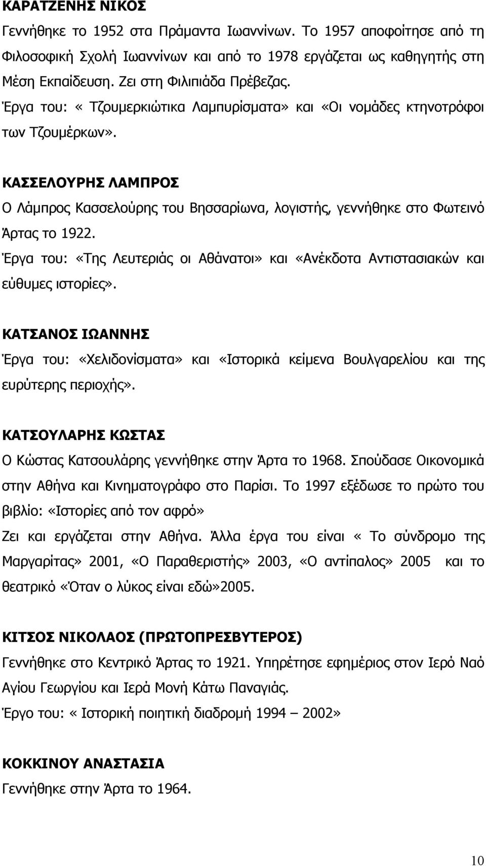 Έργα του: «Της Λευτεριάς οι Αθάνατοι» και «Ανέκδοτα Αντιστασιακών και εύθυµες ιστορίες». ΚΑΤΣΑΝΟΣ ΙΩΑΝΝΗΣ Έργα του: «Χελιδονίσµατα» και «Ιστορικά κείµενα Βουλγαρελίου και της ευρύτερης περιοχής».