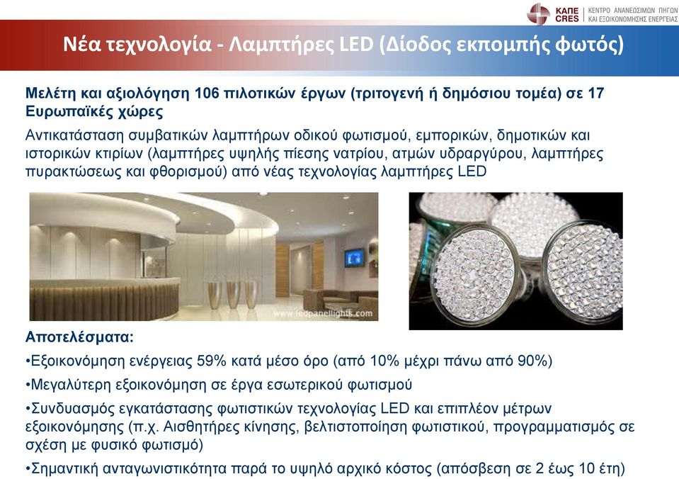 Εξοικονόμηση ενέργειας 59% κατά μέσο όρο (από 10% μέχρι πάνω από 90%) Μεγαλύτερη εξοικονόμηση σε έργα εσωτερικού φωτισμού Συνδυασμός εγκατάστασης φωτιστικών τεχνολογίας LED και επιπλέον