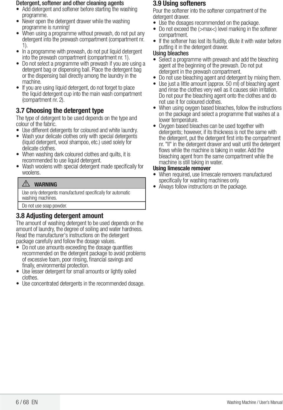 In a programme with prewash, do not put liquid detergent into the prewash compartment (compartment nr. 1). Do not select a programme with prewash if you are using a detergent bag or dispensing ball.