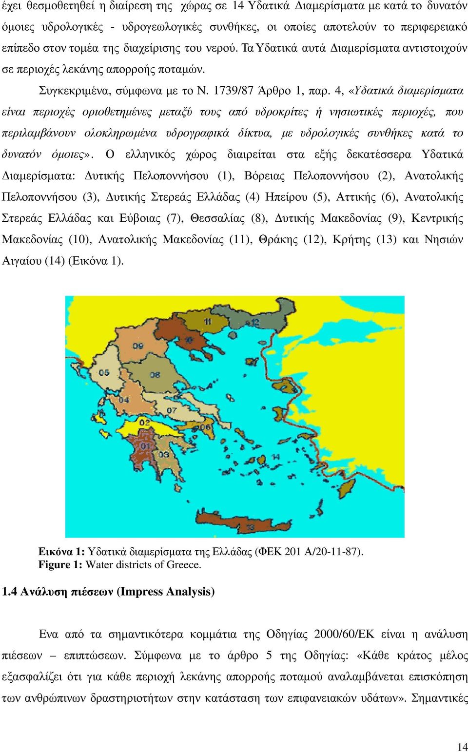 4, «Υδατικά διαµερίσµατα είναι περιοχές οριοθετηµένες µεταξύ τους από υδροκρίτες ή νησιωτικές περιοχές, που περιλαµβάνουν ολοκληρωµένα υδρογραφικά δίκτυα, µε υδρολογικές συνθήκες κατά το δυνατόν