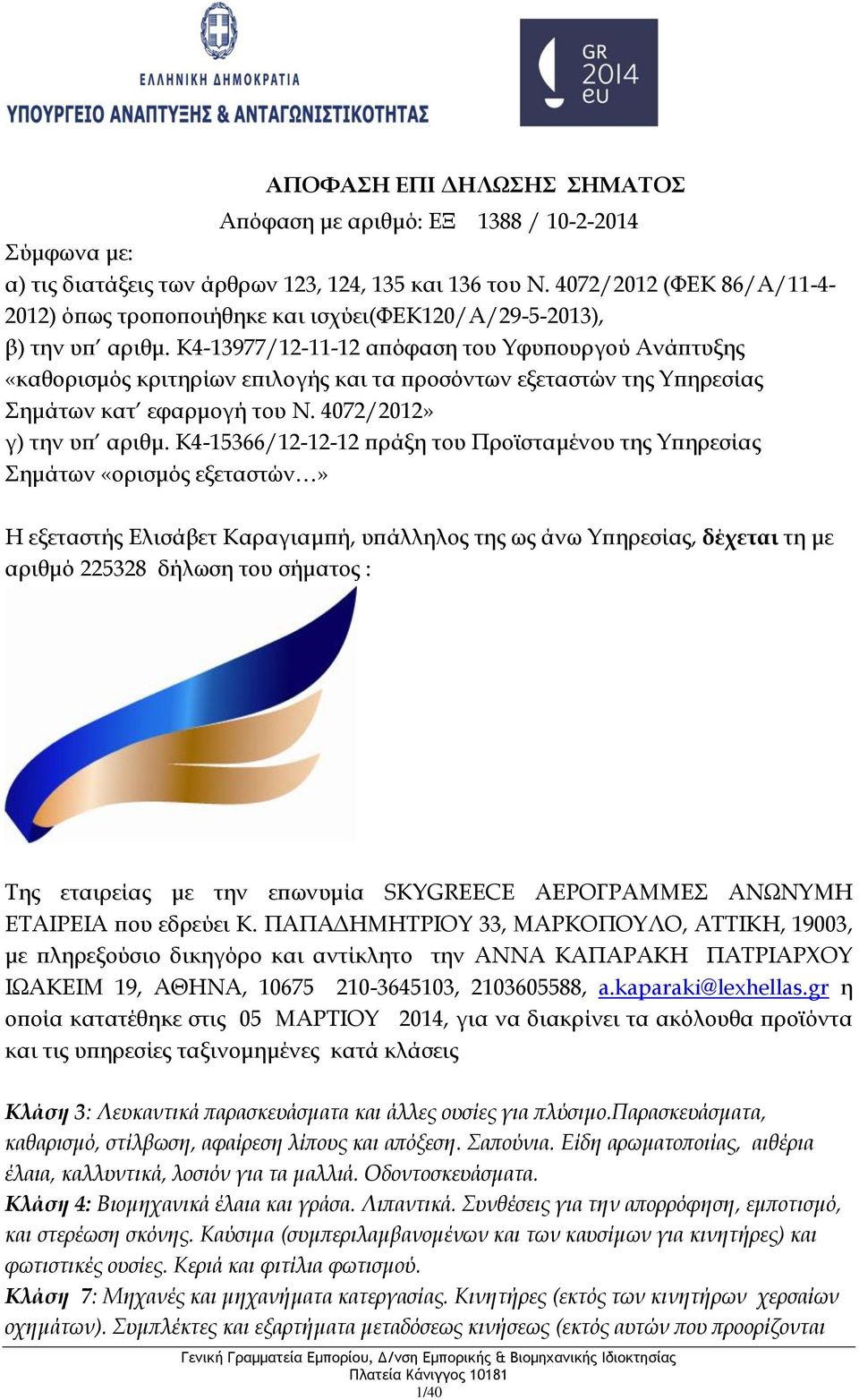 K4-13977/12-11-12 απόφαση του Υφυπουργού Ανάπτυξης «καθορισμός κριτηρίων επιλογής και τα προσόντων εξεταστών της Υπηρεσίας Σημάτων κατ εφαρμογή του Ν. 4072/2012» γ) την υπ αριθμ.