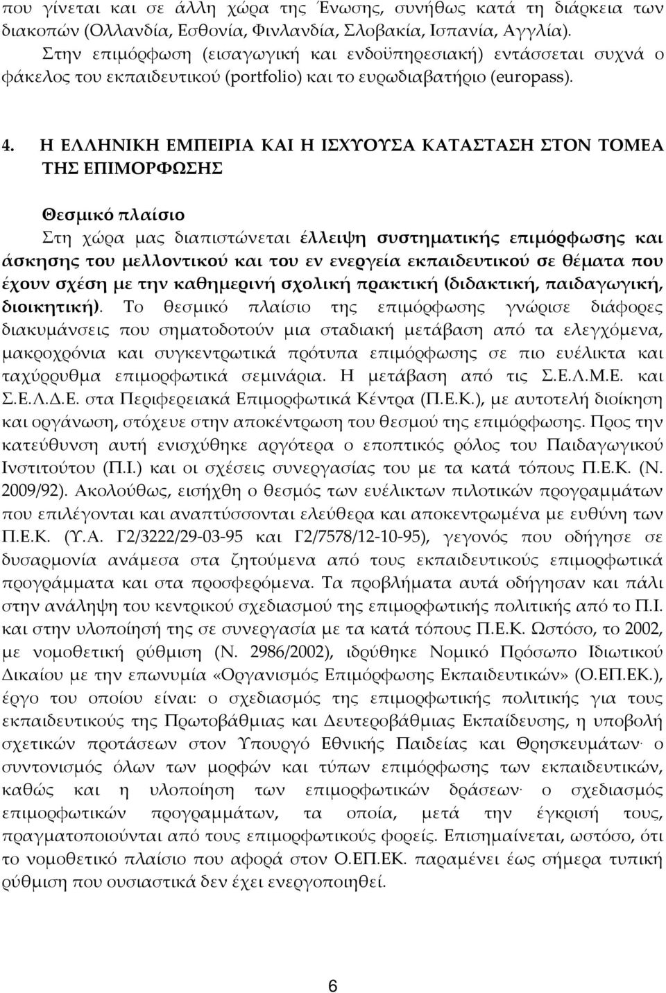 Η ΕΛΛΗΝΙΚΗ ΕΜΠΕΙΡΙΑ ΚΑΙ Η ΙΣΧΥΟΥΣΑ ΚΑΤΑΣΤΑΣΗ ΣΤΟΝ ΤΟΜΕΑ ΤΗΣ ΕΠΙΜΟΡΦΩΣΗΣ Θεσμικό πλαίσιο Στη χώρα μας διαπιστώνεται έλλειψη συστηματικής επιμόρφωσης και άσκησης του μελλοντικού και του εν ενεργεία