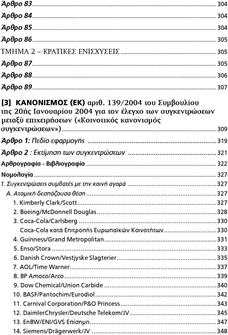 ..319 Άρθρο 2 : Εκτίµηση των συγκεντρώσεων...321 Αρθρογραφία - Βιβλιογραφία... 322 Νοµολογία... 327 1. Συγκεντρώσεις συµβατές µε την κοινή αγορά...327 Α. Ατοµική δεσπόζουσα θέση...327 1. Kimberly Clark/Scott.