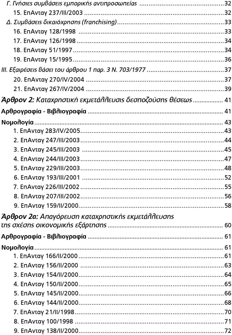 ..39 Άρθρον 2: Καταχρηστική εκµετάλλευσις δεσποζούσης θέσεως... 41 Αρθρογραφία - Βιβλιογραφία... 41 Νοµολογία... 43 1. ΕπΑνταγ 283/ΙV/2005...43 2. ΕπΑνταγ 247/ΙΙΙ/2003...44 3. ΕπΑνταγ 245/ΙΙΙ/2003.