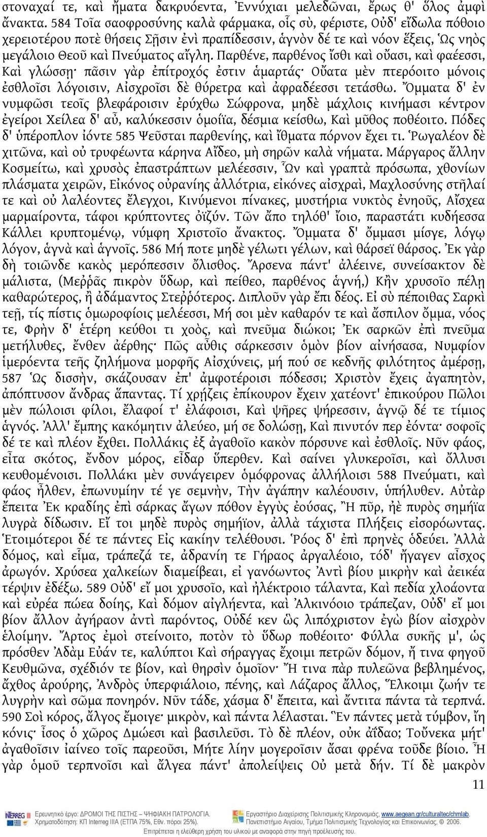 Παρθένε, παρθένος ἴσθι καὶ οὔασι, καὶ φαέεσσι, Καὶ γλώσσῃ πᾶσιν γὰρ ἐπίτροχός ἐστιν ἁμαρτάς Οὔατα μὲν πτερόοιτο μόνοις ἐσθλοῖσι λόγοισιν, Αἰσχροῖσι δὲ θύρετρα καὶ ἀφραδέεσσι τετάσθω.