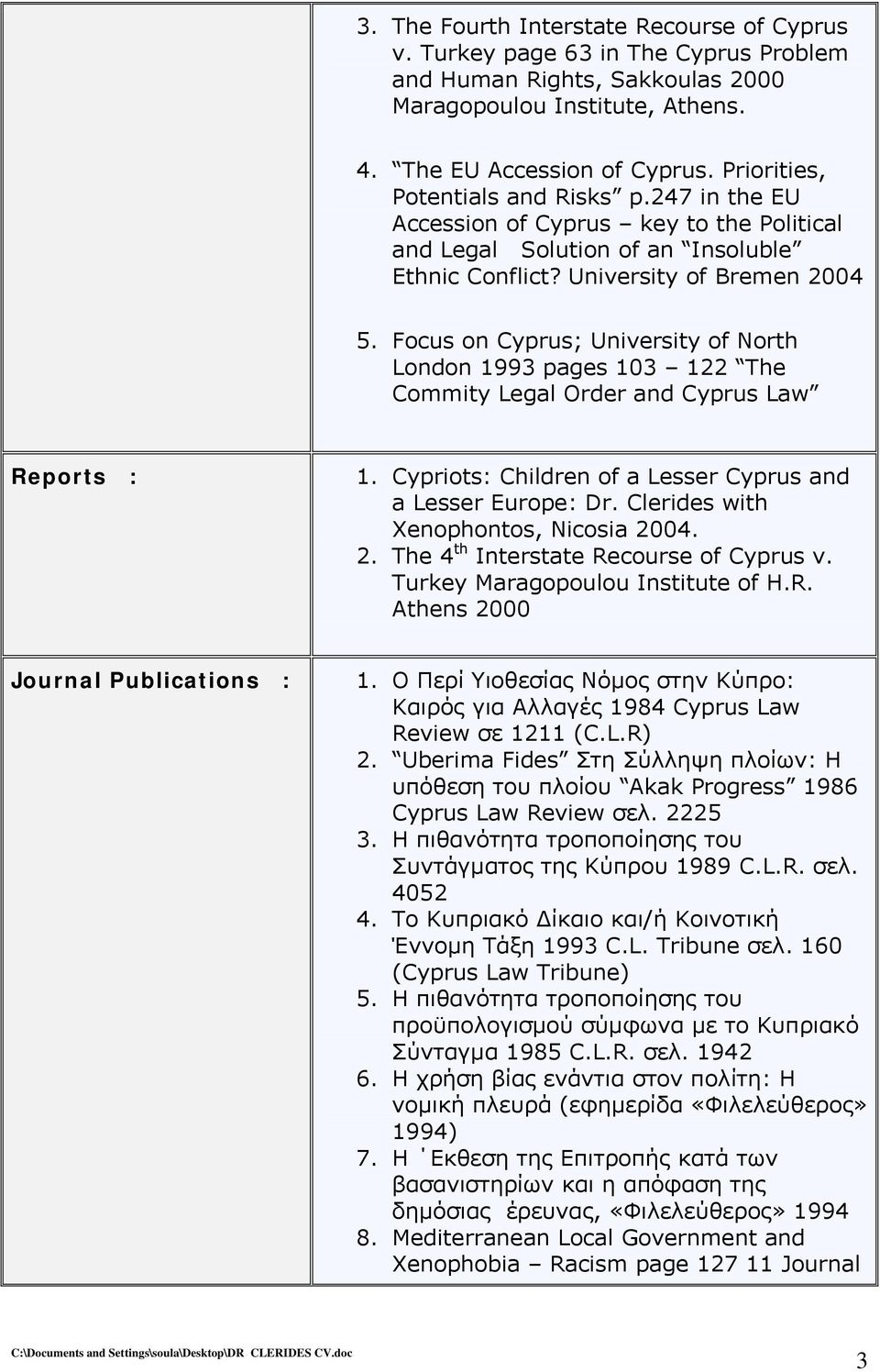 Focus on Cyprus; University of North London 1993 pages 103 122 The Commity Legal Order and Cyprus Law Reports : 1. Cypriots: Children of a Lesser Cyprus and a Lesser Europe: Dr.