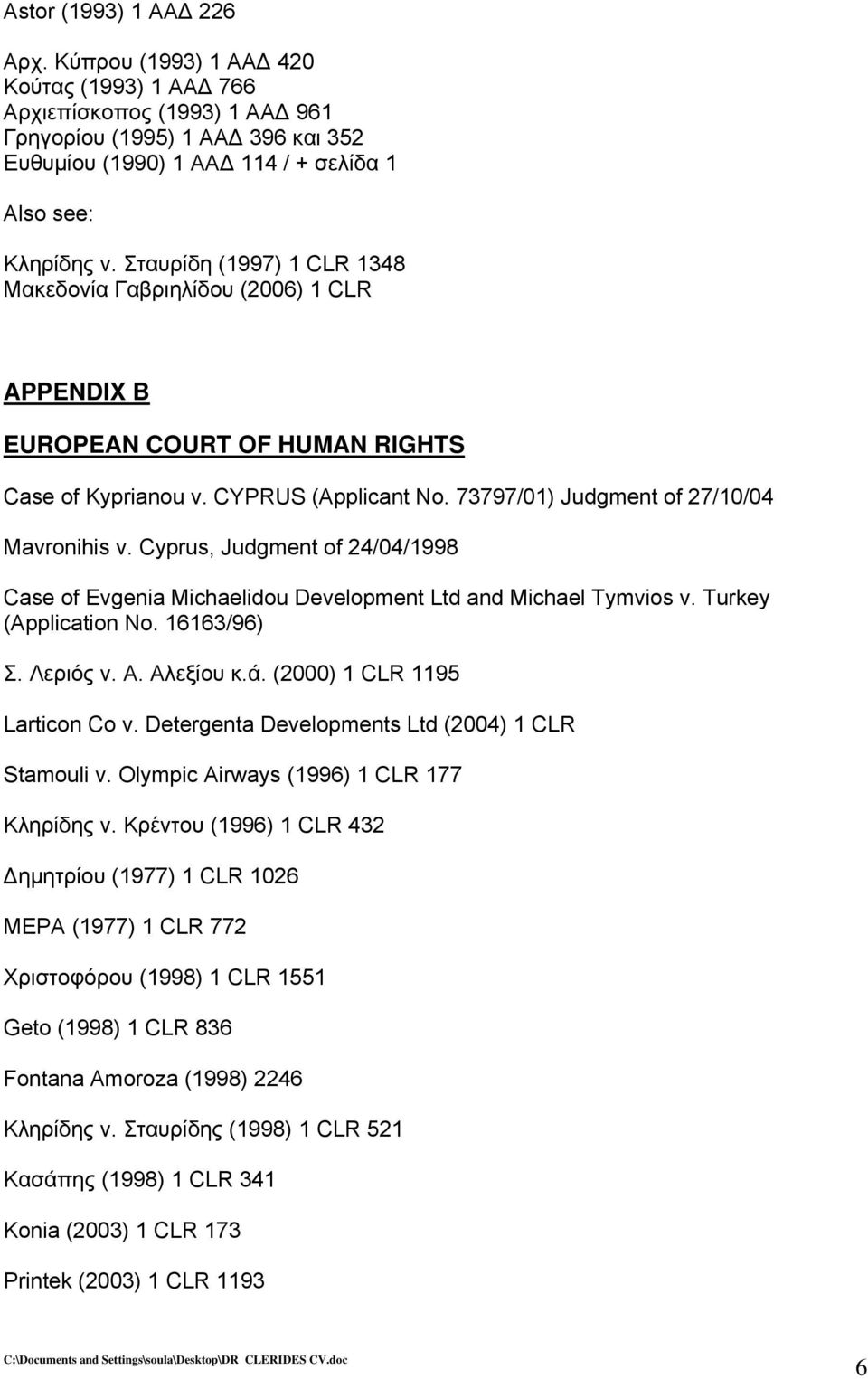 Σταυρίδη (1997) 1 CLR 1348 Μακεδονία Γαβριηλίδου (2006) 1 CLR APPENDIX B EUROPEAN COURT OF HUMAN RIGHTS Case of Kyprianou v. CYPRUS (Applicant No. 73797/01) Judgment of 27/10/04 Mavronihis v.