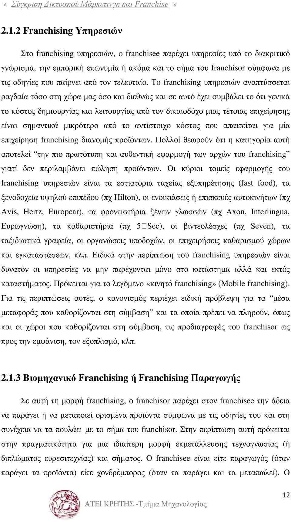 Το franchising υπηρεσιών αναπτύσσεται ραγδαία τόσο στη χώρα µας όσο και διεθνώς και σε αυτό έχει συµβάλει το ότι γενικά το κόστος δηµιουργίας και λειτουργίας από τον δικαιοδόχο µιας τέτοιας