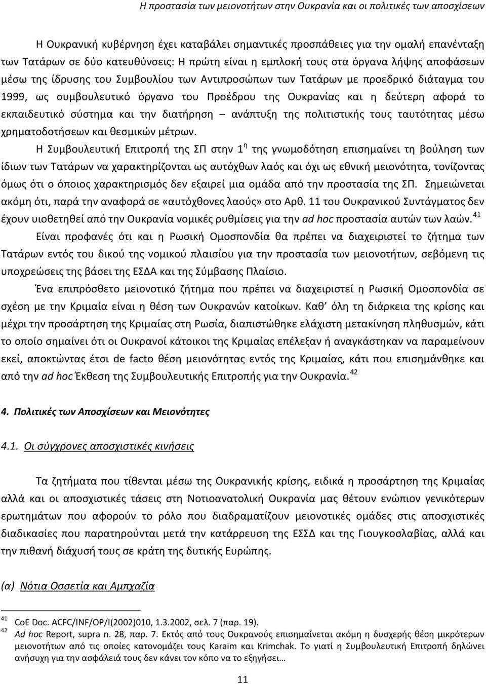 δεύτερη αφορά το εκπαιδευτικό σύστημα και την διατήρηση ανάπτυξη της πολιτιστικής τους ταυτότητας μέσω χρηματοδοτήσεων και θεσμικών μέτρων.