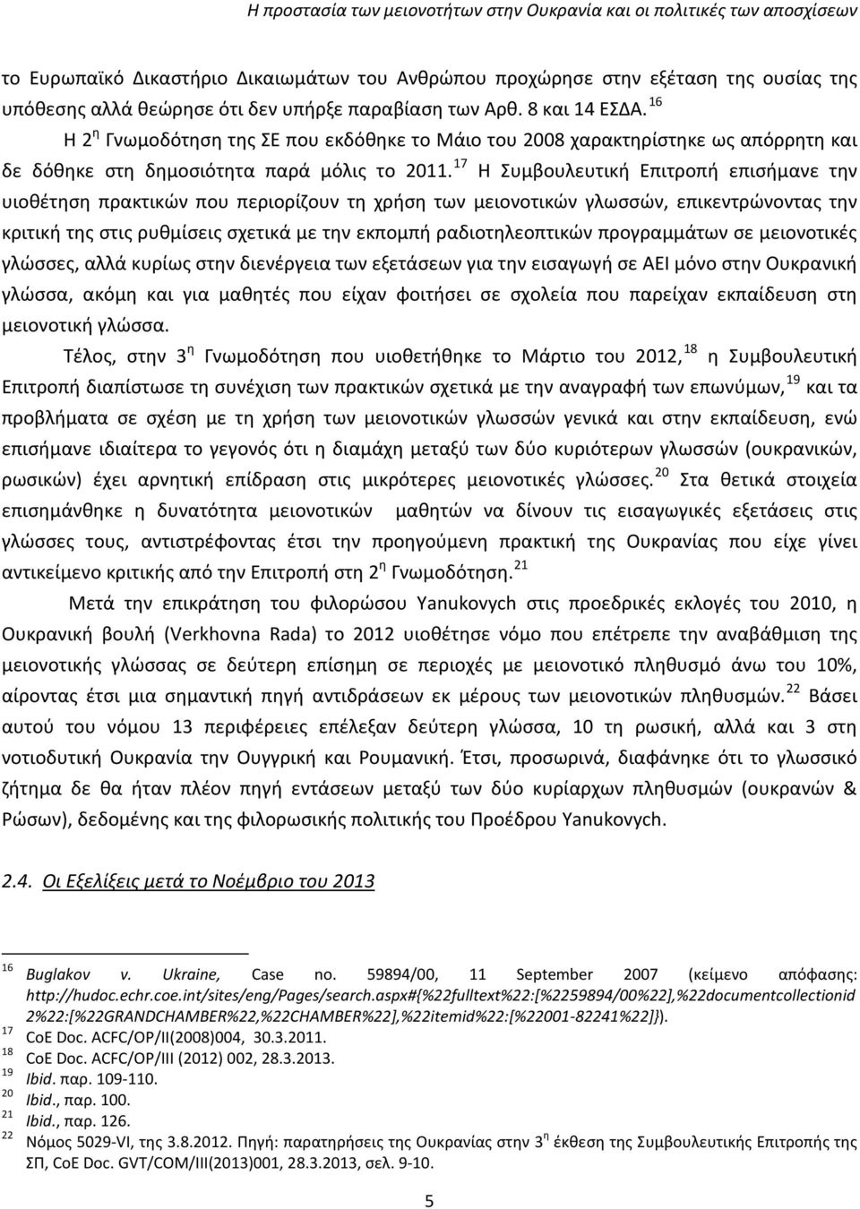 17 Η Συμβουλευτική Επιτροπή επισήμανε την υιοθέτηση πρακτικών που περιορίζουν τη χρήση των μειονοτικών γλωσσών, επικεντρώνοντας την κριτική της στις ρυθμίσεις σχετικά με την εκπομπή ραδιοτηλεοπτικών