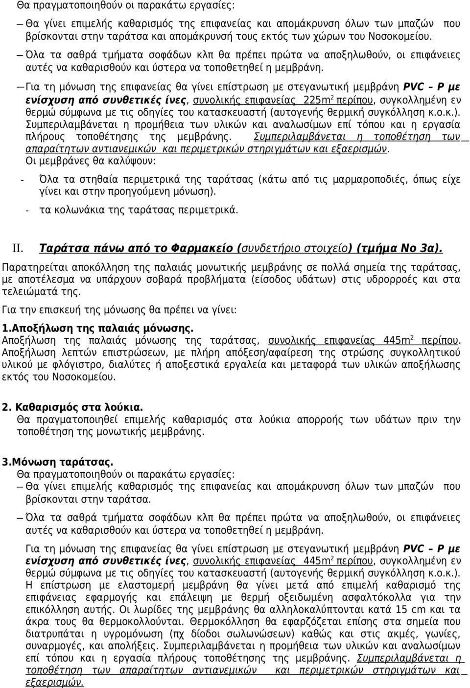 Για τη μόνωση της επιφανείας θα γίνει επίστρωση με στεγανωτική μεμβράνη PVC P με ενίσχυση από συνθετικές ίνες, συνολικής επιφανείας 225m 2 περίπου, συγκολλημένη εν θερμώ σύμφωνα με τις οδηγίες του