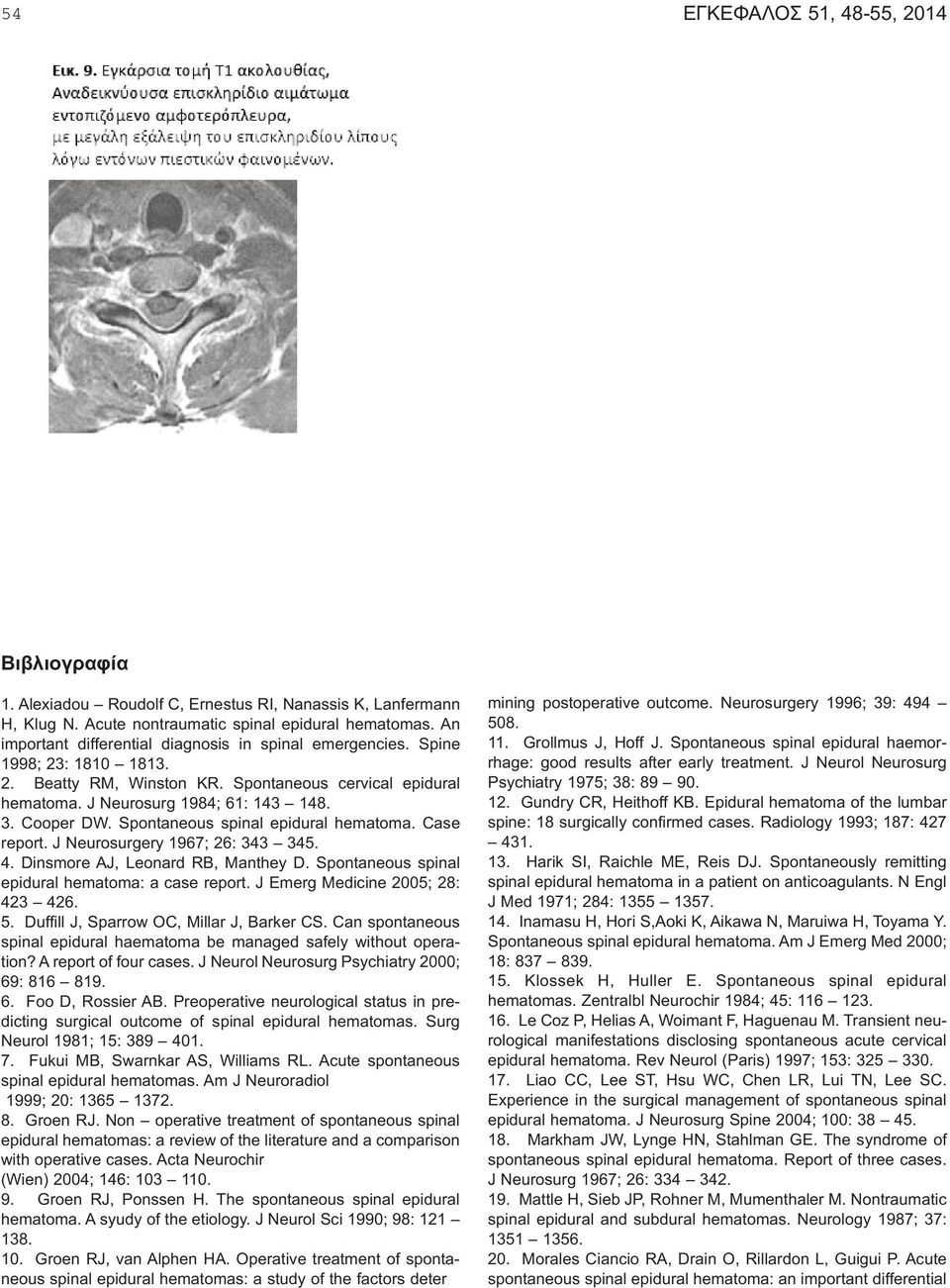 Spontaneous spinal epidural hematoma. Case report. J Neurosurgery 1967; 26: 343 345. 4. Dinsmore AJ, Leonard RB, Manthey D. Spontaneous spinal epidural hematoma: a case report.