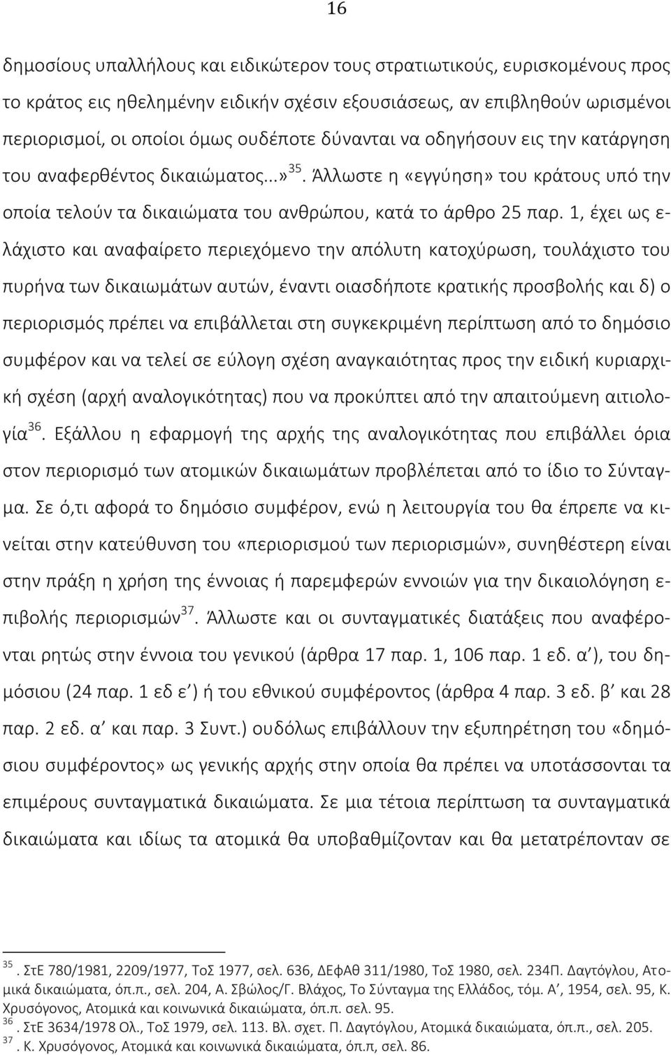 1, έχει ως ε- λάχιστο και αναφαίρετο περιεχόμενο την απόλυτη κατοχύρωση, τουλάχιστο του πυρήνα των δικαιωμάτων αυτών, έναντι οιασδήποτε κρατικής προσβολής και δ) ο περιορισμός πρέπει να επιβάλλεται