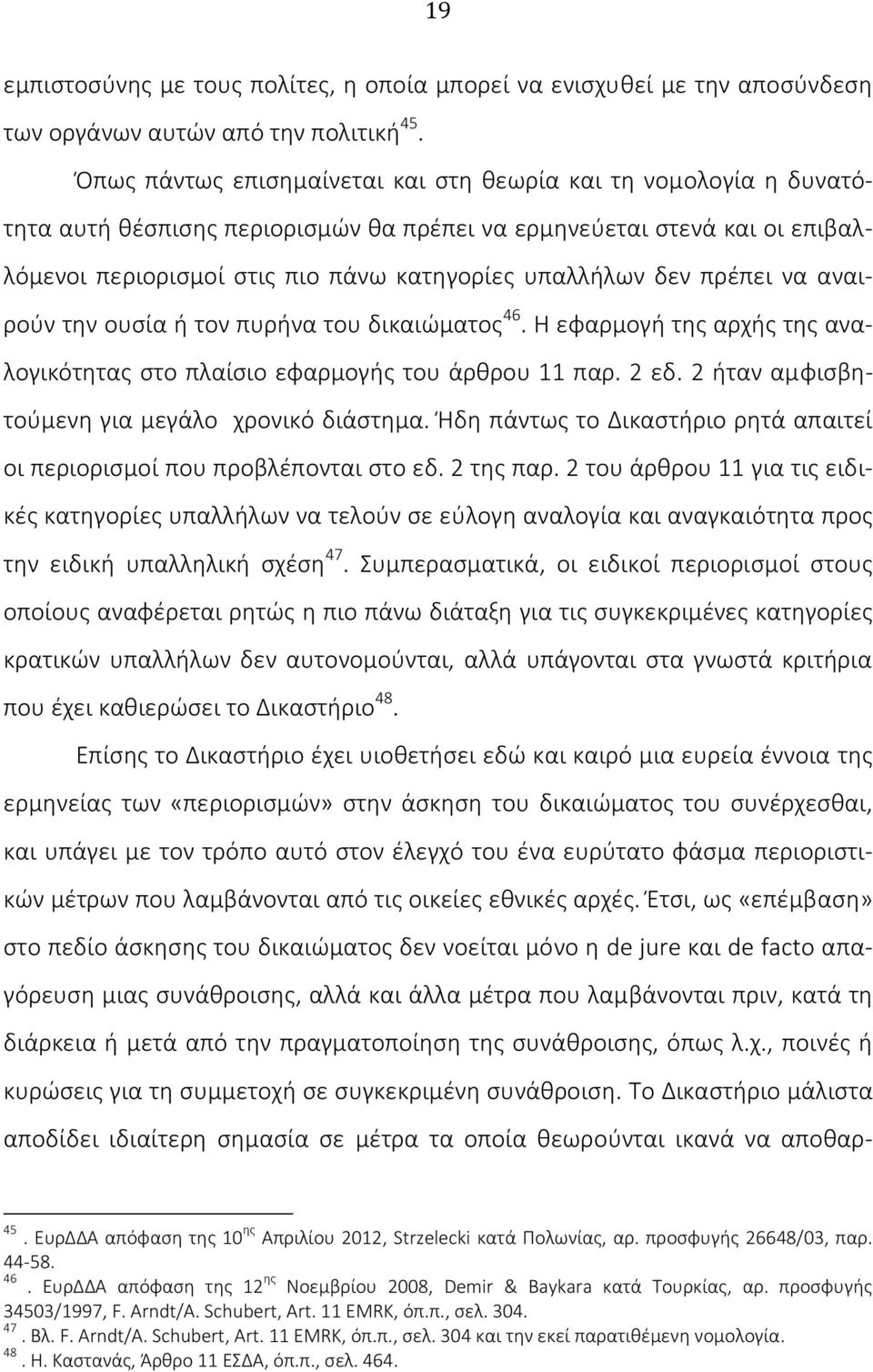 πρέπει να αναιρούν την ουσία ή τον πυρήνα του δικαιώματος 46. Η εφαρμογή της αρχής της αναλογικότητας στο πλαίσιο εφαρμογής του άρθρου 11 παρ. 2 εδ. 2 ήταν αμφισβητούμενη για μεγάλο χρονικό διάστημα.