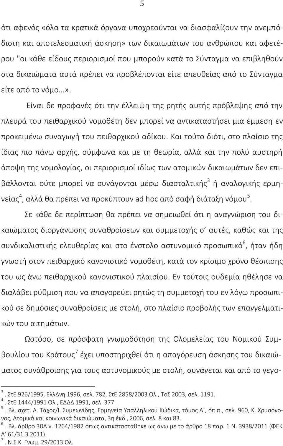 Είναι δε προφανές ότι την έλλειψη της ρητής αυτής πρόβλεψης από την πλευρά του πειθαρχικού νομοθέτη δεν μπορεί να αντικαταστήσει μια έμμεση εν προκειμένω συναγωγή του πειθαρχικού αδίκου.