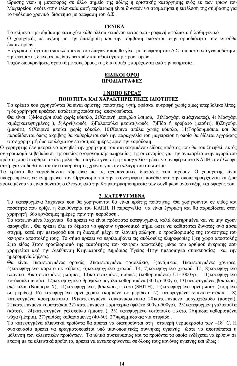 Ο χορηγητής σε σχέση με την διακήρυξη και την σύμβαση υπάγεται στην αρμοδιότητα των ενταύθα δικαστηρίων. Η έγκριση ή όχι του αποτελέσματος του διαγωνισμού θα γίνει με απόφαση του Δ.