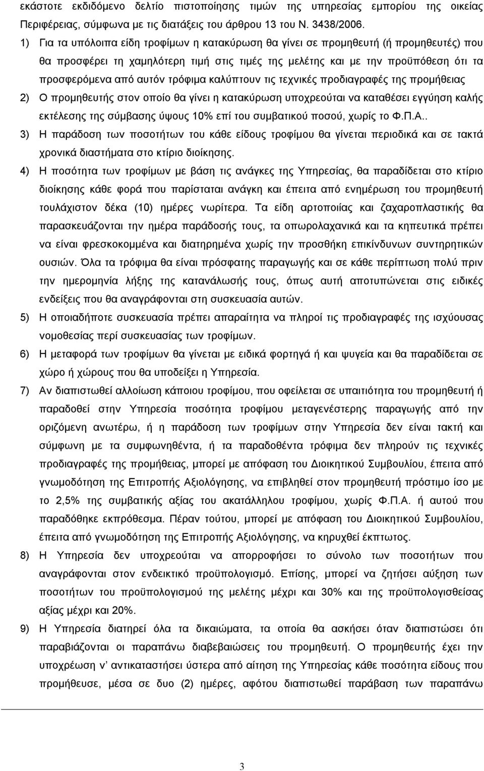 τρόφιμα καλύπτουν τις τεχνικές προδιαγραφές της προμήθειας 2) Ο προμηθευτής στον οποίο θα γίνει η κατακύρωση υποχρεούται να καταθέσει εγγύηση καλής εκτέλεσης της σύμβασης ύψους 10% επί του συμβατικού