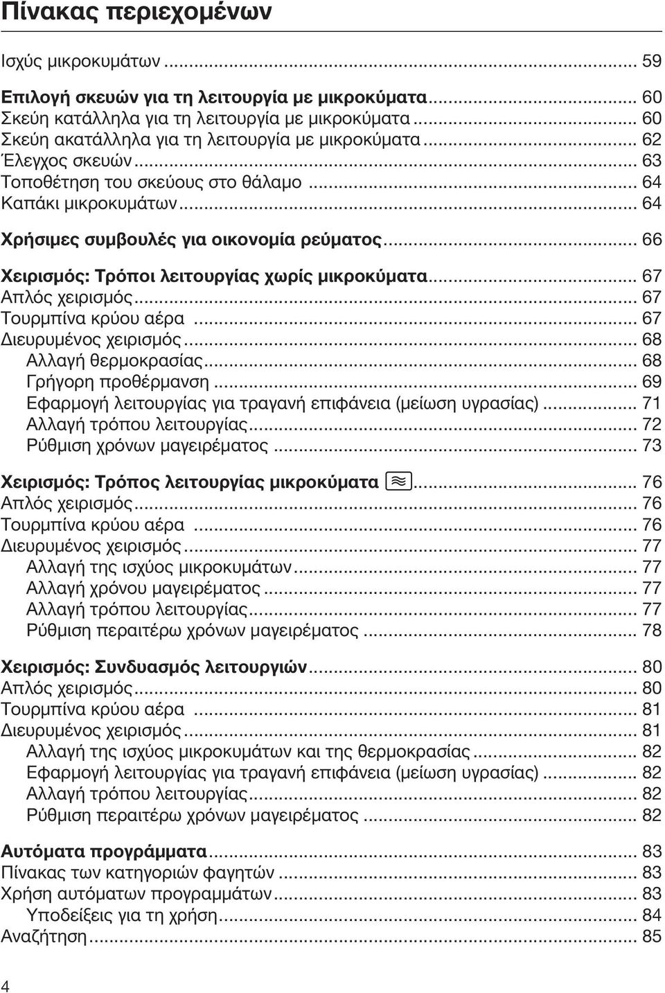 .. 66 Χειρισμός: Τρόποι λειτουργίας χωρίς μικροκύματα... 67 Απλός χειρισμός... 67 Τουρμπίνα κρύου αέρα... 67 Διευρυμένος χειρισμός... 68 Αλλαγή θερμοκρασίας... 68 Γρήγορη προθέρμανση.