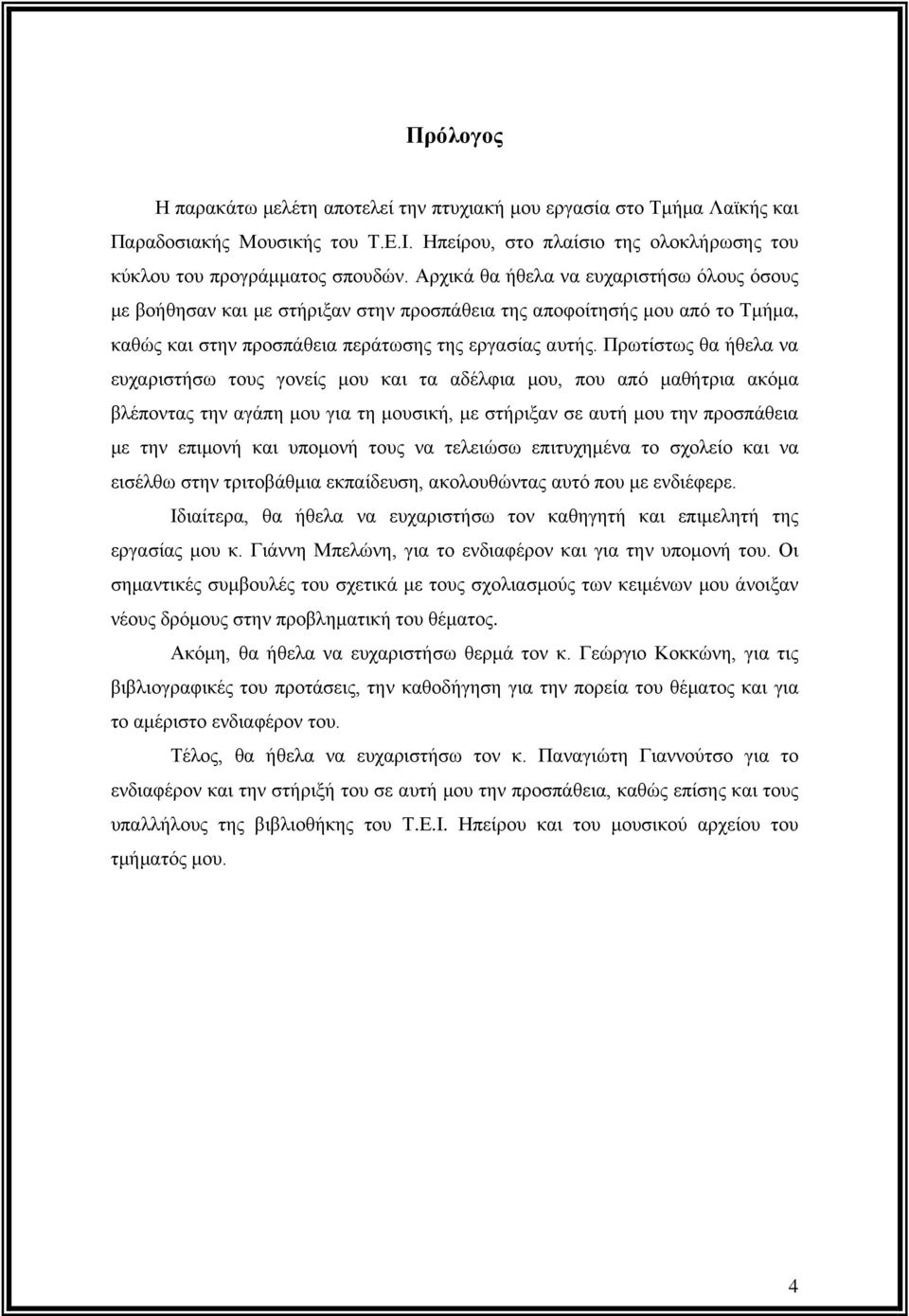 Πρωτίστως θα ήθελα να ευχαριστήσω τους γονείς μου και τα αδέλφια μου, που από μαθήτρια ακόμα βλέποντας την αγάπη μου για τη μουσική, με στήριξαν σε αυτή μου την προσπάθεια με την επιμονή και υπομονή