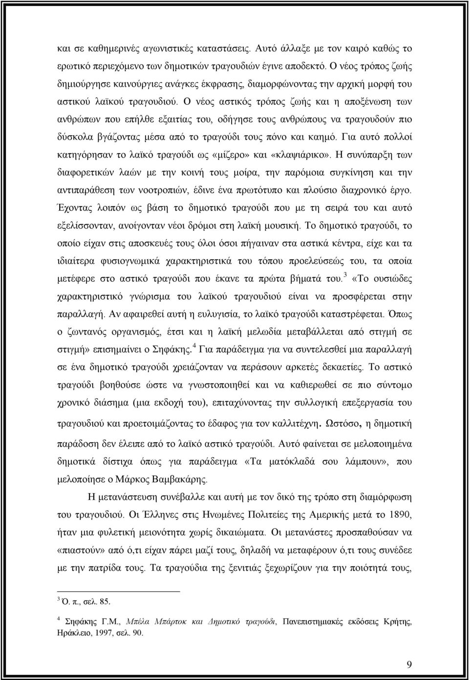 Ο νέος αστικός τρόπος ζωής και η αποξένωση των ανθρώπων που επήλθε εξαιτίας του, οδήγησε τους ανθρώπους να τραγουδούν πιο δύσκολα βγάζοντας μέσα από το τραγούδι τους πόνο και καημό.