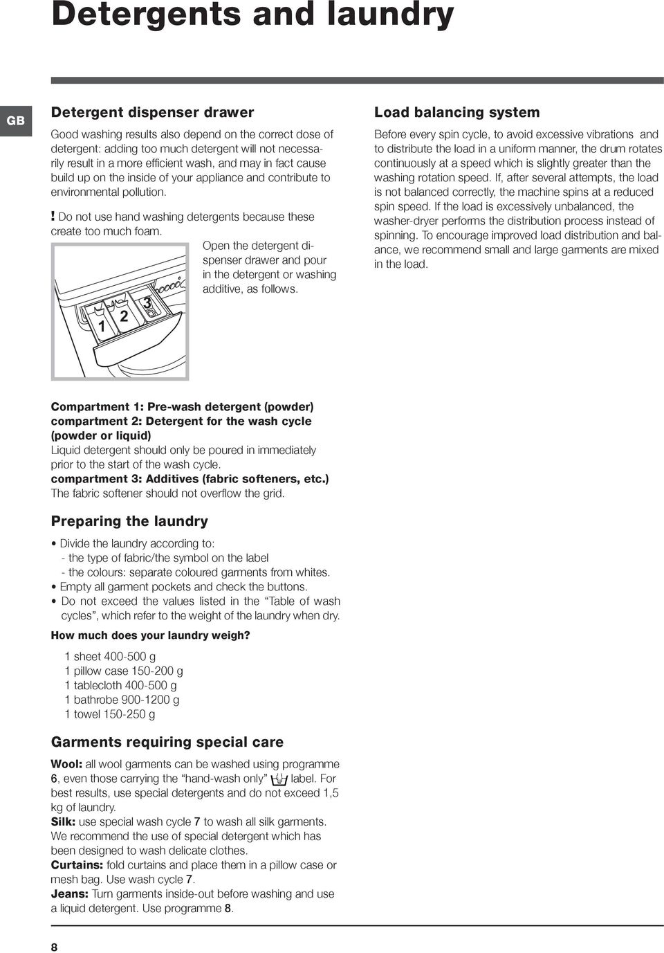 Open the detergent dispenser drawer and pour in the detergent or washing additive, as follows.